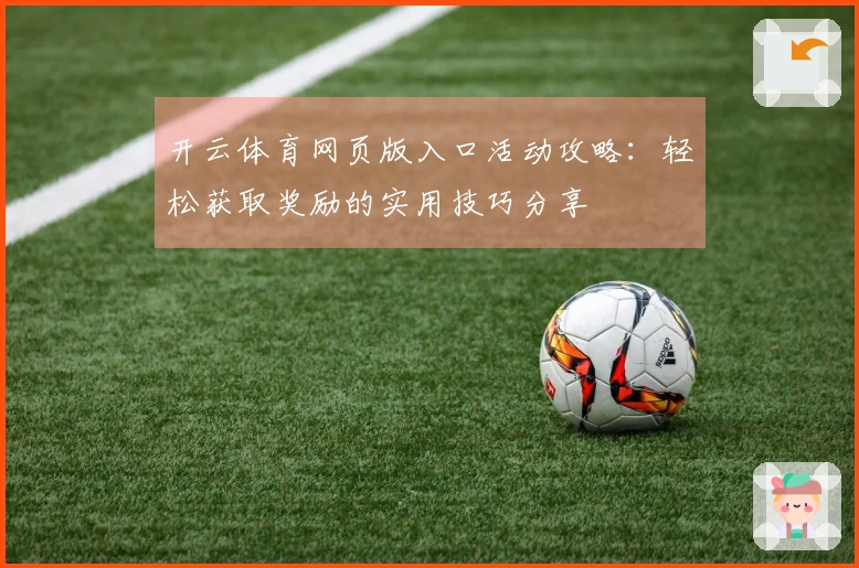 开云体育网页版入口活动攻略：轻松获取奖励的实用技巧分享